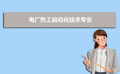 開(kāi)設(shè)電廠熱工自動(dòng)化技術(shù)專業(yè)的高校及排名一覽